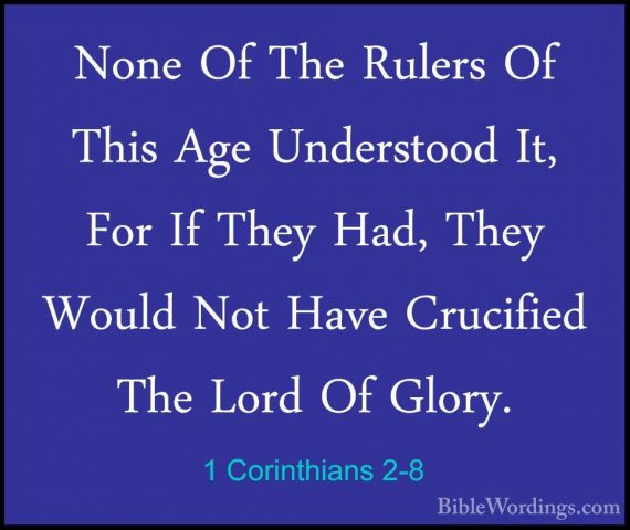 1 Corinthians 2-8 - None Of The Rulers Of This Age Understood It,None Of The Rulers Of This Age Understood It, For If They Had, They Would Not Have Crucified The Lord Of Glory. 
