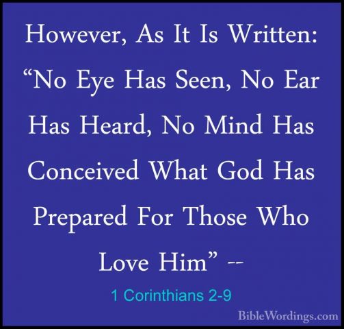 1 Corinthians 2-9 - However, As It Is Written: "No Eye Has Seen,However, As It Is Written: "No Eye Has Seen, No Ear Has Heard, No Mind Has Conceived What God Has Prepared For Those Who Love Him" -- 