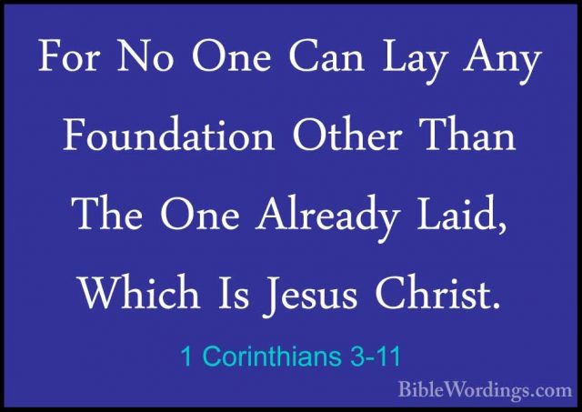 1 Corinthians 3-11 - For No One Can Lay Any Foundation Other ThanFor No One Can Lay Any Foundation Other Than The One Already Laid, Which Is Jesus Christ. 