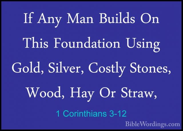 1 Corinthians 3-12 - If Any Man Builds On This Foundation Using GIf Any Man Builds On This Foundation Using Gold, Silver, Costly Stones, Wood, Hay Or Straw, 