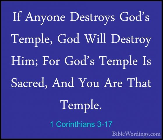 1 Corinthians 3-17 - If Anyone Destroys God's Temple, God Will DeIf Anyone Destroys God's Temple, God Will Destroy Him; For God's Temple Is Sacred, And You Are That Temple. 