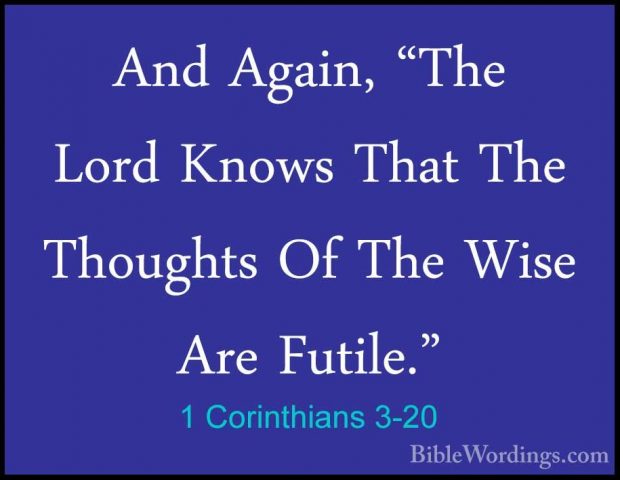 1 Corinthians 3-20 - And Again, "The Lord Knows That The ThoughtsAnd Again, "The Lord Knows That The Thoughts Of The Wise Are Futile." 