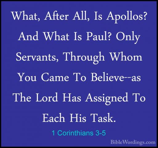 1 Corinthians 3-5 - What, After All, Is Apollos? And What Is PaulWhat, After All, Is Apollos? And What Is Paul? Only Servants, Through Whom You Came To Believe--as The Lord Has Assigned To Each His Task. 