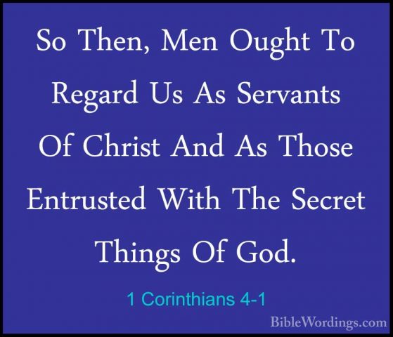 1 Corinthians 4-1 - So Then, Men Ought To Regard Us As Servants OSo Then, Men Ought To Regard Us As Servants Of Christ And As Those Entrusted With The Secret Things Of God. 
