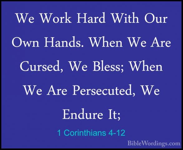 1 Corinthians 4-12 - We Work Hard With Our Own Hands. When We AreWe Work Hard With Our Own Hands. When We Are Cursed, We Bless; When We Are Persecuted, We Endure It; 