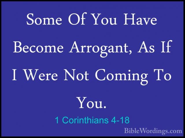 1 Corinthians 4-18 - Some Of You Have Become Arrogant, As If I WeSome Of You Have Become Arrogant, As If I Were Not Coming To You. 