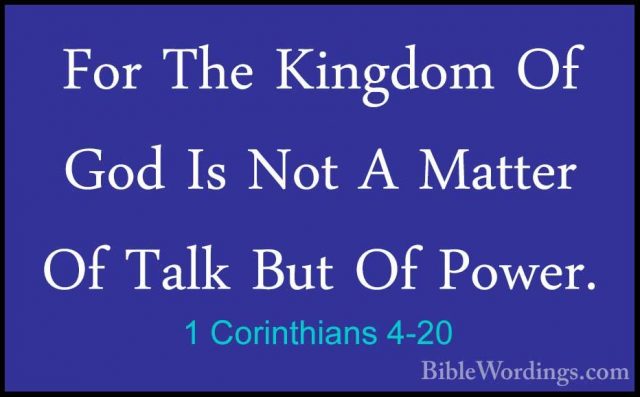 1 Corinthians 4-20 - For The Kingdom Of God Is Not A Matter Of TaFor The Kingdom Of God Is Not A Matter Of Talk But Of Power. 