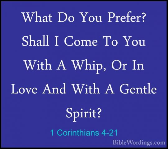 1 Corinthians 4-21 - What Do You Prefer? Shall I Come To You WithWhat Do You Prefer? Shall I Come To You With A Whip, Or In Love And With A Gentle Spirit?