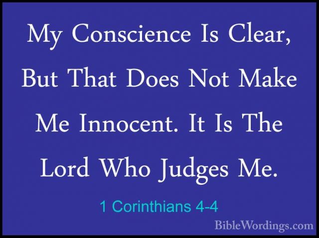 1 Corinthians 4-4 - My Conscience Is Clear, But That Does Not MakMy Conscience Is Clear, But That Does Not Make Me Innocent. It Is The Lord Who Judges Me. 