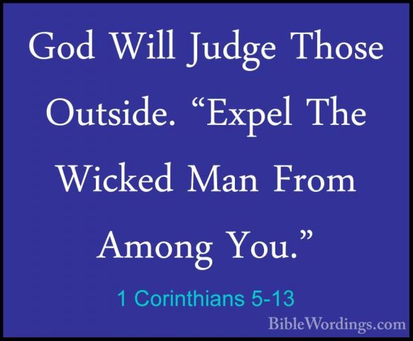 1 Corinthians 5-13 - God Will Judge Those Outside. "Expel The WicGod Will Judge Those Outside. "Expel The Wicked Man From Among You."