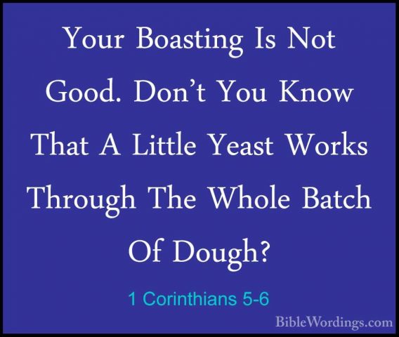 1 Corinthians 5-6 - Your Boasting Is Not Good. Don't You Know ThaYour Boasting Is Not Good. Don't You Know That A Little Yeast Works Through The Whole Batch Of Dough? 