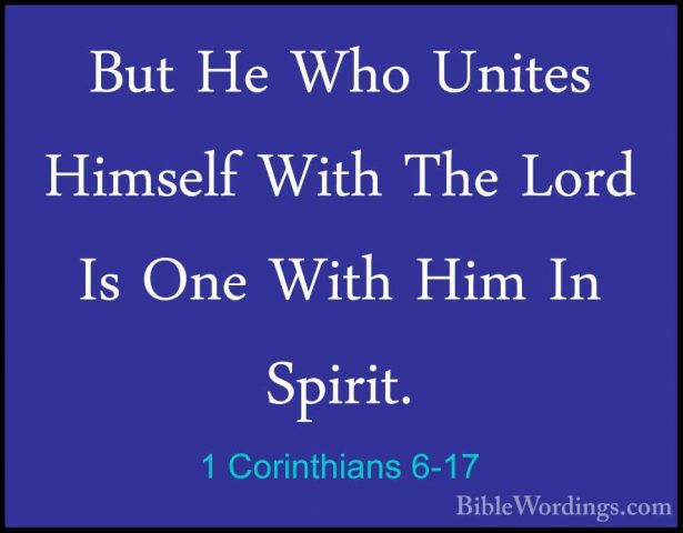 1 Corinthians 6-17 - But He Who Unites Himself With The Lord Is OBut He Who Unites Himself With The Lord Is One With Him In Spirit. 