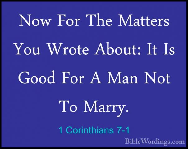 1 Corinthians 7-1 - Now For The Matters You Wrote About: It Is GoNow For The Matters You Wrote About: It Is Good For A Man Not To Marry. 