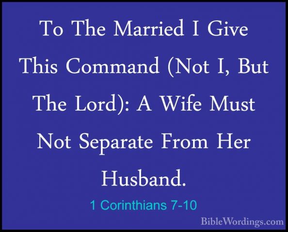 1 Corinthians 7-10 - To The Married I Give This Command (Not I, BTo The Married I Give This Command (Not I, But The Lord): A Wife Must Not Separate From Her Husband. 