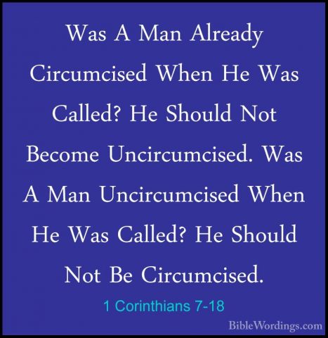 1 Corinthians 7-18 - Was A Man Already Circumcised When He Was CaWas A Man Already Circumcised When He Was Called? He Should Not Become Uncircumcised. Was A Man Uncircumcised When He Was Called? He Should Not Be Circumcised. 