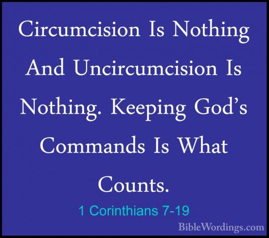 1 Corinthians 7-19 - Circumcision Is Nothing And Uncircumcision ICircumcision Is Nothing And Uncircumcision Is Nothing. Keeping God's Commands Is What Counts. 