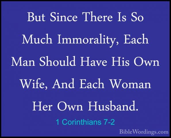 1 Corinthians 7-2 - But Since There Is So Much Immorality, Each MBut Since There Is So Much Immorality, Each Man Should Have His Own Wife, And Each Woman Her Own Husband. 