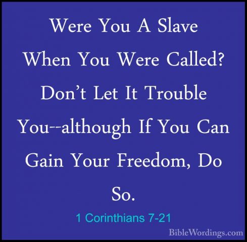 1 Corinthians 7-21 - Were You A Slave When You Were Called? Don'tWere You A Slave When You Were Called? Don't Let It Trouble You--although If You Can Gain Your Freedom, Do So. 