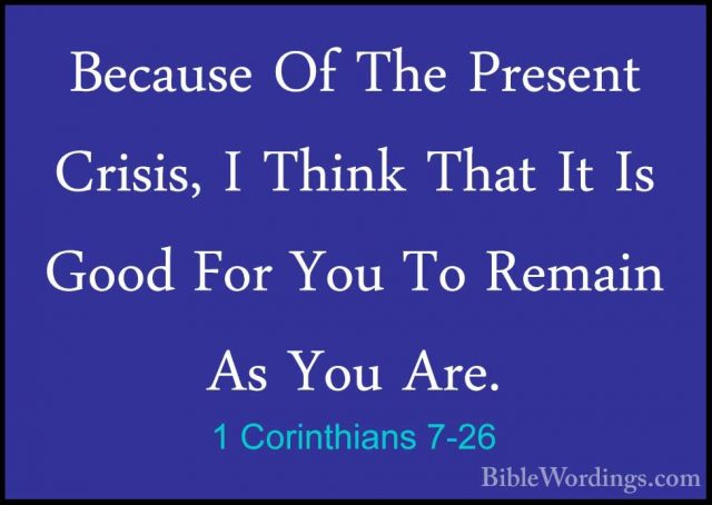 1 Corinthians 7-26 - Because Of The Present Crisis, I Think ThatBecause Of The Present Crisis, I Think That It Is Good For You To Remain As You Are. 