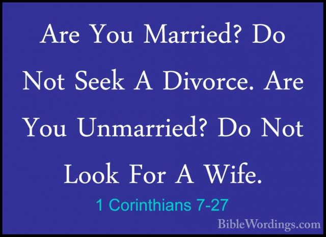 1 Corinthians 7-27 - Are You Married? Do Not Seek A Divorce. AreAre You Married? Do Not Seek A Divorce. Are You Unmarried? Do Not Look For A Wife. 