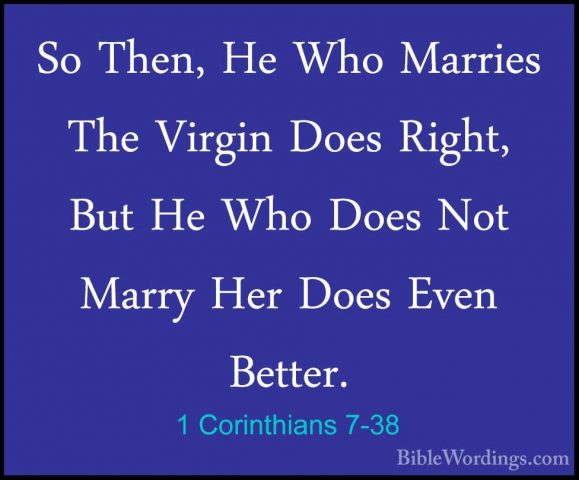 1 Corinthians 7-38 - So Then, He Who Marries The Virgin Does RighSo Then, He Who Marries The Virgin Does Right, But He Who Does Not Marry Her Does Even Better. 