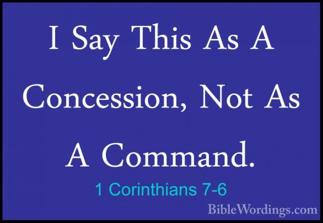 1 Corinthians 7-6 - I Say This As A Concession, Not As A Command.I Say This As A Concession, Not As A Command. 