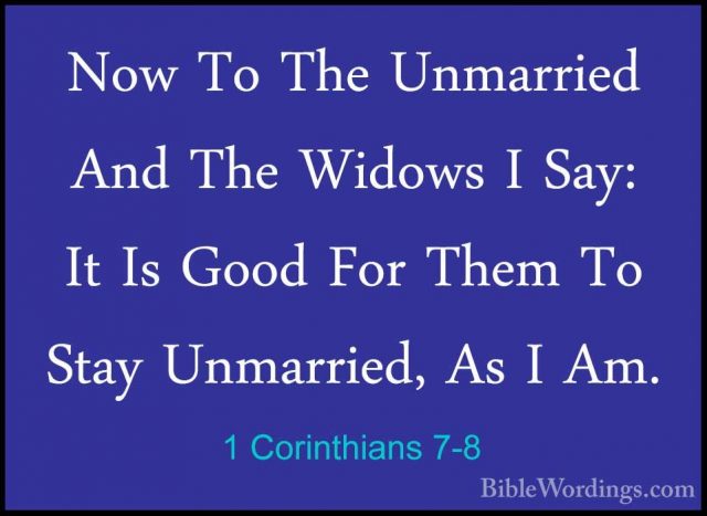 1 Corinthians 7-8 - Now To The Unmarried And The Widows I Say: ItNow To The Unmarried And The Widows I Say: It Is Good For Them To Stay Unmarried, As I Am. 
