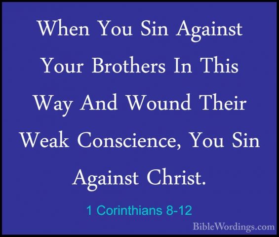 1 Corinthians 8-12 - When You Sin Against Your Brothers In This WWhen You Sin Against Your Brothers In This Way And Wound Their Weak Conscience, You Sin Against Christ. 
