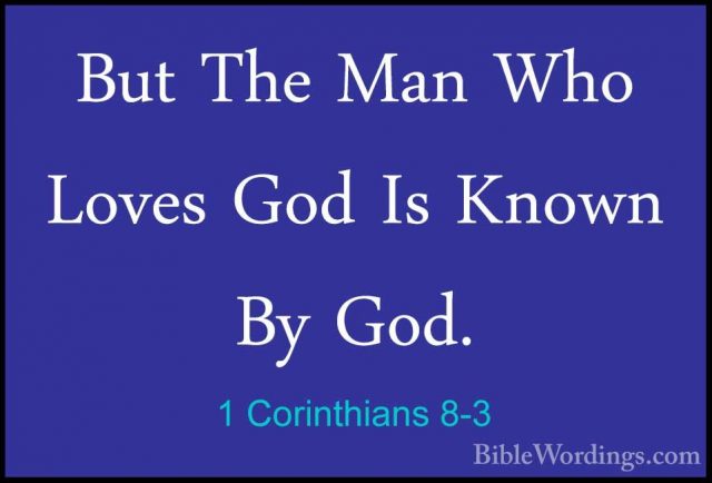 1 Corinthians 8-3 - But The Man Who Loves God Is Known By God.But The Man Who Loves God Is Known By God. 