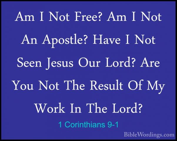 1 Corinthians 9-1 - Am I Not Free? Am I Not An Apostle? Have I NoAm I Not Free? Am I Not An Apostle? Have I Not Seen Jesus Our Lord? Are You Not The Result Of My Work In The Lord? 