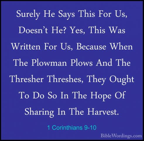 1 Corinthians 9-10 - Surely He Says This For Us, Doesn't He? Yes,Surely He Says This For Us, Doesn't He? Yes, This Was Written For Us, Because When The Plowman Plows And The Thresher Threshes, They Ought To Do So In The Hope Of Sharing In The Harvest. 