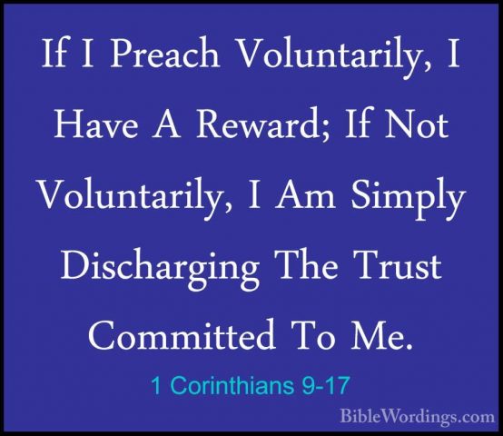 1 Corinthians 9-17 - If I Preach Voluntarily, I Have A Reward; IfIf I Preach Voluntarily, I Have A Reward; If Not Voluntarily, I Am Simply Discharging The Trust Committed To Me. 