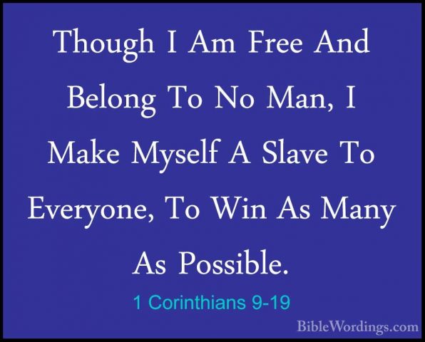 1 Corinthians 9-19 - Though I Am Free And Belong To No Man, I MakThough I Am Free And Belong To No Man, I Make Myself A Slave To Everyone, To Win As Many As Possible. 