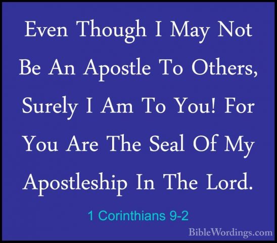 1 Corinthians 9-2 - Even Though I May Not Be An Apostle To OthersEven Though I May Not Be An Apostle To Others, Surely I Am To You! For You Are The Seal Of My Apostleship In The Lord. 