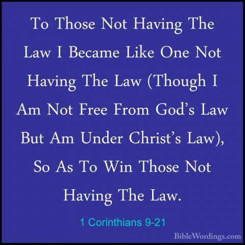 1 Corinthians 9-21 - To Those Not Having The Law I Became Like OnTo Those Not Having The Law I Became Like One Not Having The Law (Though I Am Not Free From God's Law But Am Under Christ's Law), So As To Win Those Not Having The Law. 