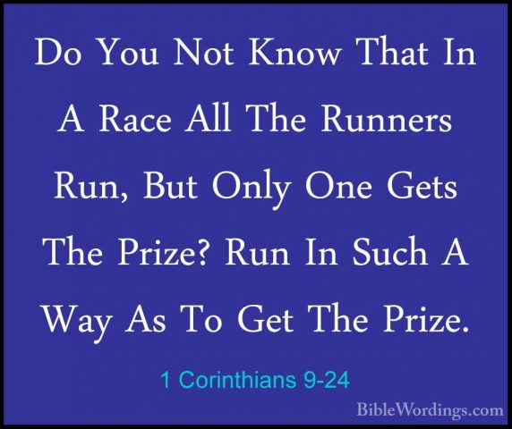 1 Corinthians 9-24 - Do You Not Know That In A Race All The RunneDo You Not Know That In A Race All The Runners Run, But Only One Gets The Prize? Run In Such A Way As To Get The Prize. 