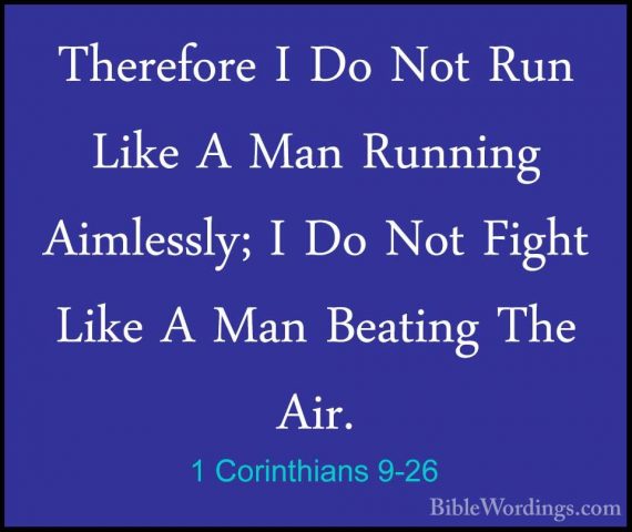 1 Corinthians 9-26 - Therefore I Do Not Run Like A Man Running AiTherefore I Do Not Run Like A Man Running Aimlessly; I Do Not Fight Like A Man Beating The Air. 