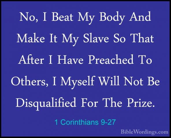 1 Corinthians 9-27 - No, I Beat My Body And Make It My Slave So TNo, I Beat My Body And Make It My Slave So That After I Have Preached To Others, I Myself Will Not Be Disqualified For The Prize.