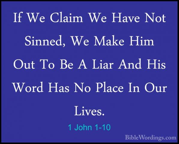 1 John 1-10 - If We Claim We Have Not Sinned, We Make Him Out ToIf We Claim We Have Not Sinned, We Make Him Out To Be A Liar And His Word Has No Place In Our Lives.