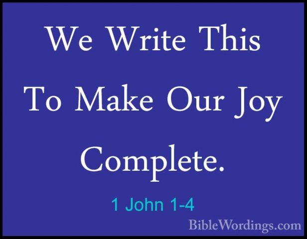 1 John 1-4 - We Write This To Make Our Joy Complete.We Write This To Make Our Joy Complete. 