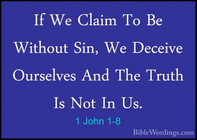 1 John 1-8 - If We Claim To Be Without Sin, We Deceive OurselvesIf We Claim To Be Without Sin, We Deceive Ourselves And The Truth Is Not In Us. 