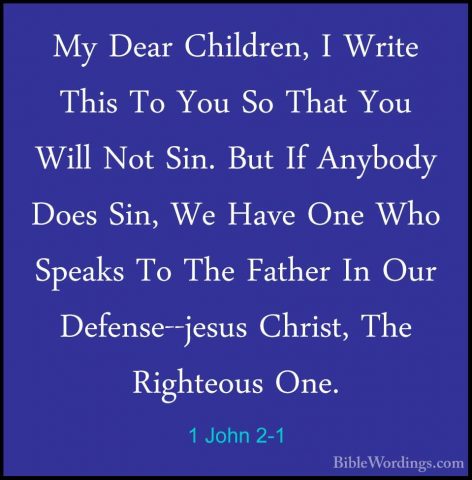 1 John 2-1 - My Dear Children, I Write This To You So That You WiMy Dear Children, I Write This To You So That You Will Not Sin. But If Anybody Does Sin, We Have One Who Speaks To The Father In Our Defense--jesus Christ, The Righteous One. 