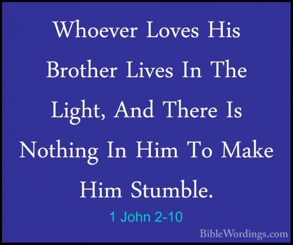 1 John 2-10 - Whoever Loves His Brother Lives In The Light, And TWhoever Loves His Brother Lives In The Light, And There Is Nothing In Him To Make Him Stumble. 