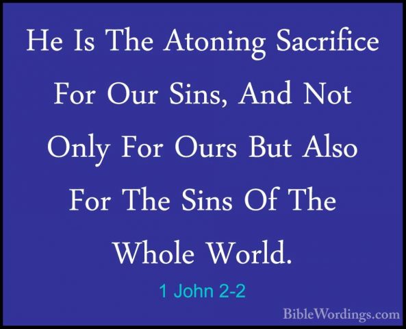 1 John 2-2 - He Is The Atoning Sacrifice For Our Sins, And Not OnHe Is The Atoning Sacrifice For Our Sins, And Not Only For Ours But Also For The Sins Of The Whole World. 