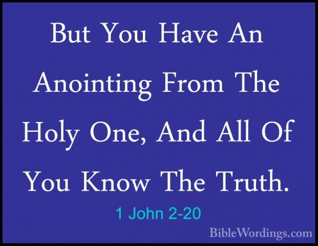 1 John 2-20 - But You Have An Anointing From The Holy One, And AlBut You Have An Anointing From The Holy One, And All Of You Know The Truth. 