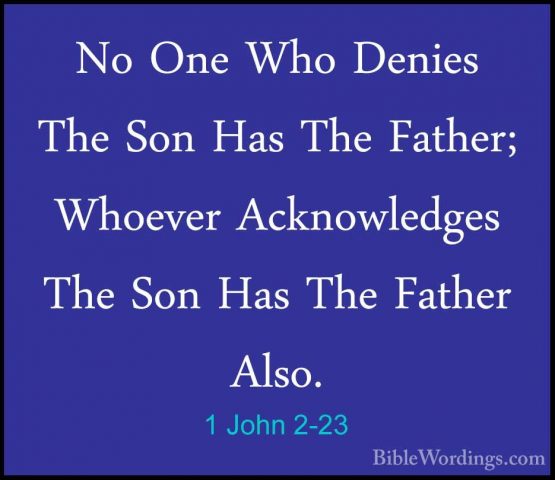 1 John 2-23 - No One Who Denies The Son Has The Father; Whoever ANo One Who Denies The Son Has The Father; Whoever Acknowledges The Son Has The Father Also. 