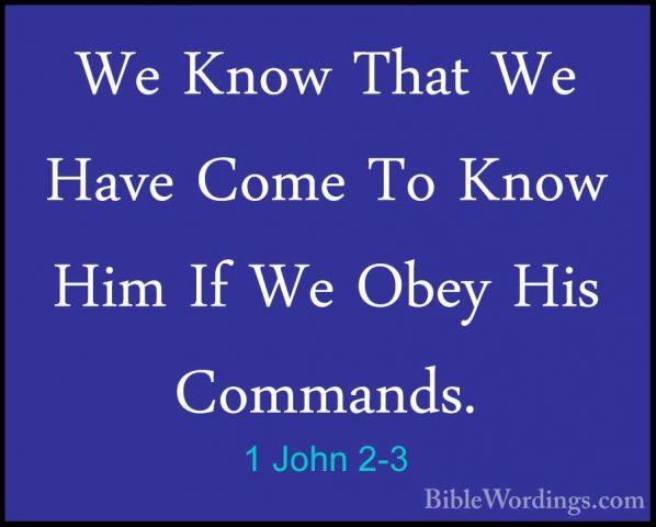 1 John 2-3 - We Know That We Have Come To Know Him If We Obey HisWe Know That We Have Come To Know Him If We Obey His Commands. 