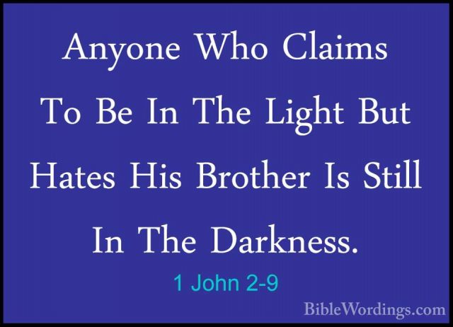 1 John 2-9 - Anyone Who Claims To Be In The Light But Hates His BAnyone Who Claims To Be In The Light But Hates His Brother Is Still In The Darkness. 