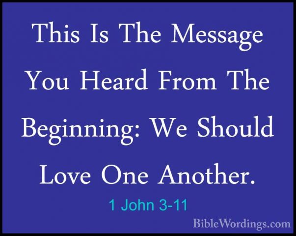 1 John 3-11 - This Is The Message You Heard From The Beginning: WThis Is The Message You Heard From The Beginning: We Should Love One Another. 