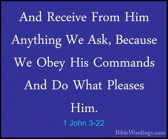1 John 3-22 - And Receive From Him Anything We Ask, Because We ObAnd Receive From Him Anything We Ask, Because We Obey His Commands And Do What Pleases Him. 
